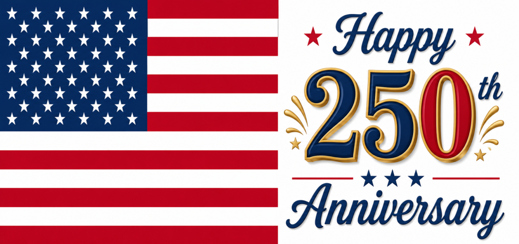 The image shows the U.S. flag on the left and the text "Happy 250th Anniversary" in bold, decorative style on the right, with stars and bursts, celebrating the 250th anniversary of the United States.